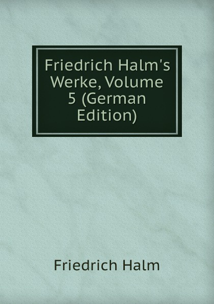 Friedrich Halm.s Werke, Volume 5 (German Edition)