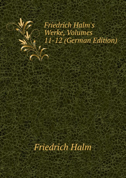 Friedrich Halm.s Werke, Volumes 11-12 (German Edition)
