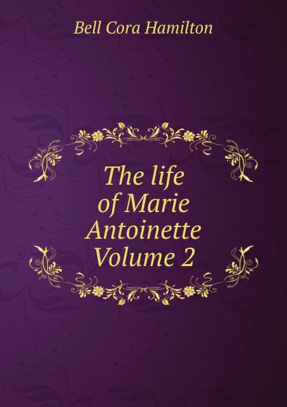 The life of Marie Antoinette Volume 2