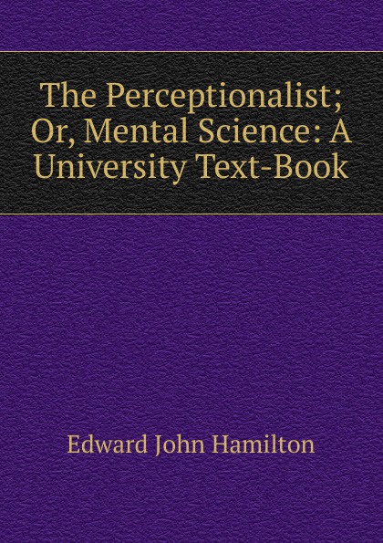 The Perceptionalist; Or, Mental Science: A University Text-Book