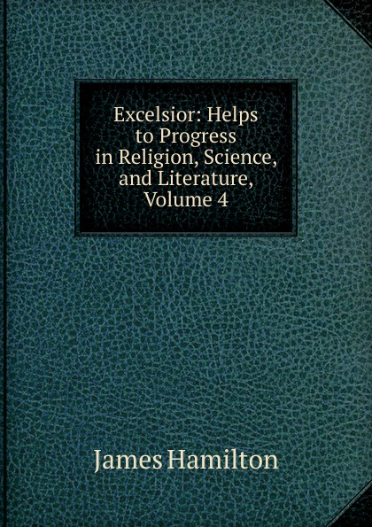 Excelsior: Helps to Progress in Religion, Science, and Literature, Volume 4