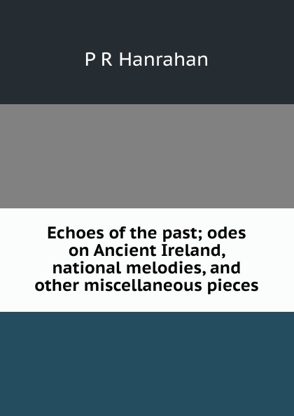 Echoes of the past; odes on Ancient Ireland, national melodies, and other miscellaneous pieces