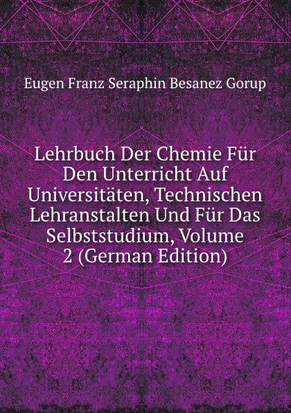 Lehrbuch Der Chemie Fur Den Unterricht Auf Universitaten, Technischen Lehranstalten Und Fur Das Selbststudium, Volume 2 (German Edition)