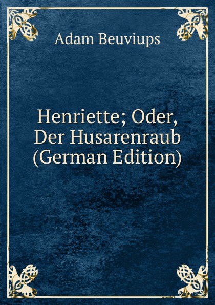 Henriette; Oder, Der Husarenraub (German Edition)