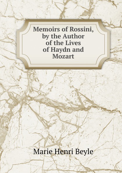 Memoirs of Rossini, by the Author of the Lives of Haydn and Mozart