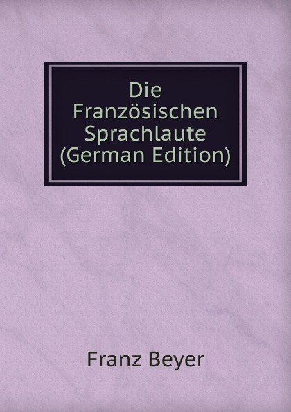 Die Franzosischen Sprachlaute (German Edition)