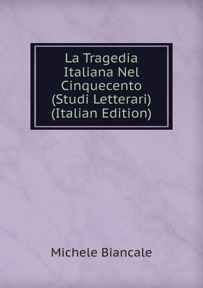 La Tragedia Italiana Nel Cinquecento (Studi Letterari) (Italian Edition)