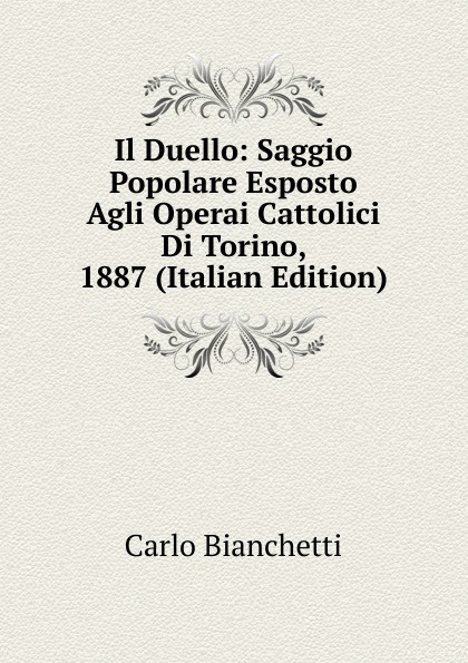 Il Duello: Saggio Popolare Esposto Agli Operai Cattolici Di Torino, 1887 (Italian Edition)