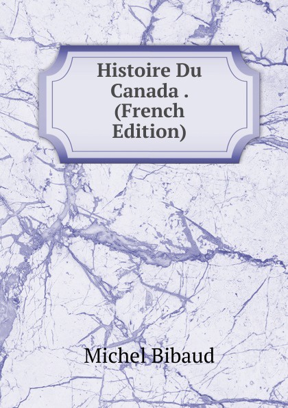 Histoire Du Canada . (French Edition)