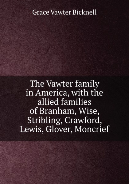 The Vawter family in America, with the allied families of Branham, Wise, Stribling, Crawford, Lewis, Glover, Moncrief