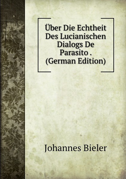 Uber Die Echtheit Des Lucianischen Dialogs De Parasito . (German Edition)