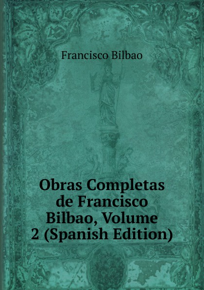 Obras Completas de Francisco Bilbao, Volume 2 (Spanish Edition)