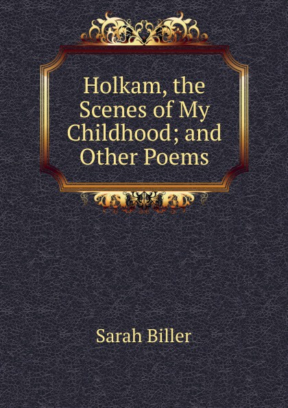 Holkam, the Scenes of My Childhood; and Other Poems