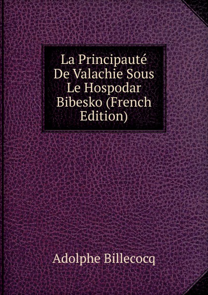 La Principaute De Valachie Sous Le Hospodar Bibesko (French Edition)