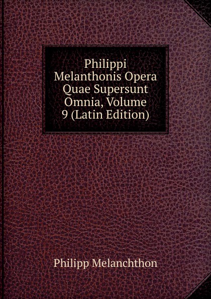 Philippi Melanthonis Opera Quae Supersunt Omnia, Volume 9 (Latin Edition)