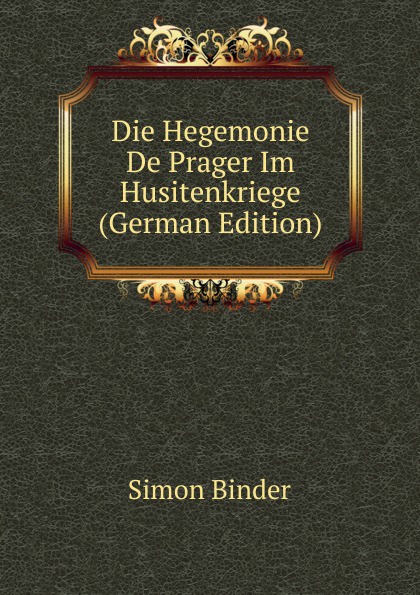 Die Hegemonie De Prager Im Husitenkriege (German Edition)