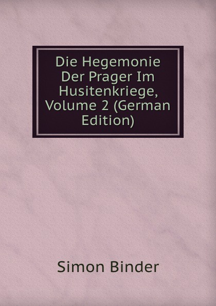 Die Hegemonie Der Prager Im Husitenkriege, Volume 2 (German Edition)