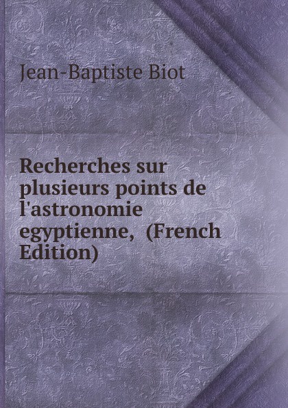 Recherches sur plusieurs points de l.astronomie egyptienne,  (French Edition)