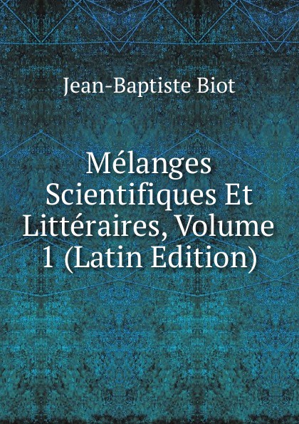 Melanges Scientifiques Et Litteraires, Volume 1 (Latin Edition)