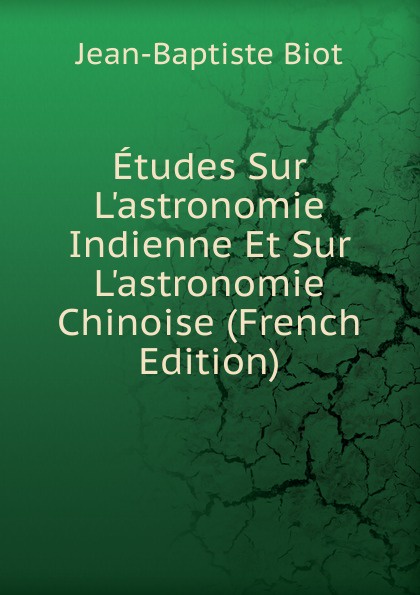 Etudes Sur L.astronomie Indienne Et Sur L.astronomie Chinoise (French Edition)