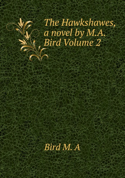 The Hawkshawes, a novel by M.A. Bird Volume 2