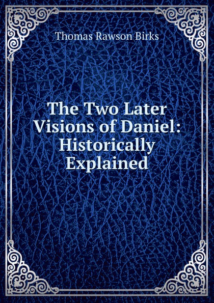 The Two Later Visions of Daniel: Historically Explained