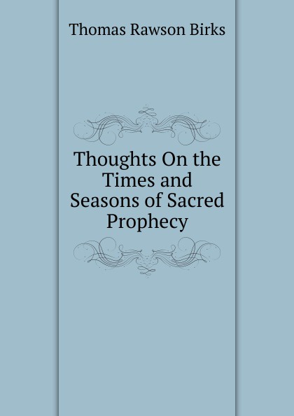 Thoughts On the Times and Seasons of Sacred Prophecy