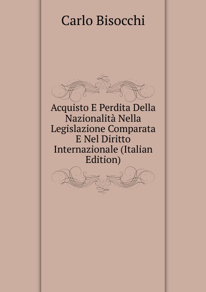 Acquisto E Perdita Della Nazionalita Nella Legislazione Comparata E Nel Diritto Internazionale (Italian Edition)