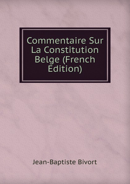 Commentaire Sur La Constitution Belge (French Edition)