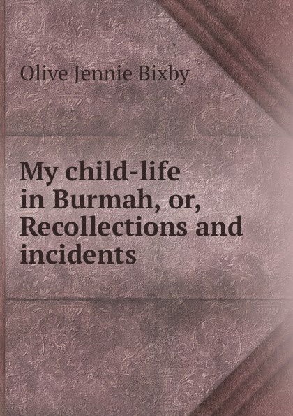 My child-life in Burmah, or, Recollections and incidents