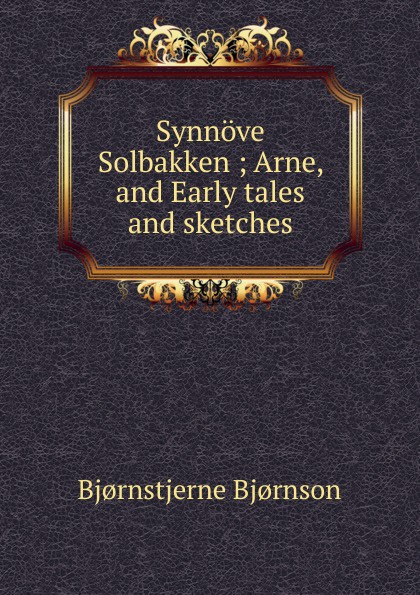 Synnove Solbakken ; Arne, and Early tales and sketches