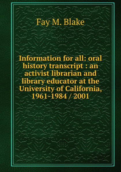 Information for all: oral history transcript : an activist librarian and library educator at the University of California, 1961-1984 / 2001