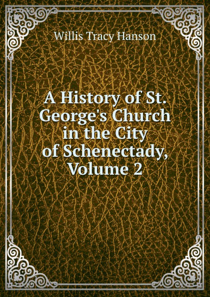 A History of St. George.s Church in the City of Schenectady, Volume 2