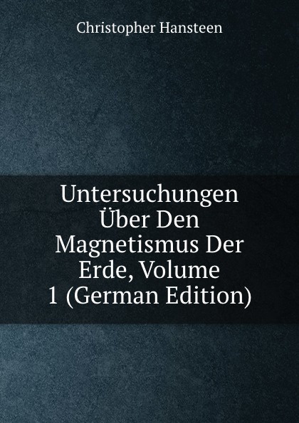 Untersuchungen Uber Den Magnetismus Der Erde, Volume 1 (German Edition)