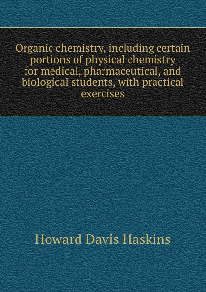 Organic chemistry, including certain portions of physical chemistry for medical, pharmaceutical, and biological students, with practical exercises