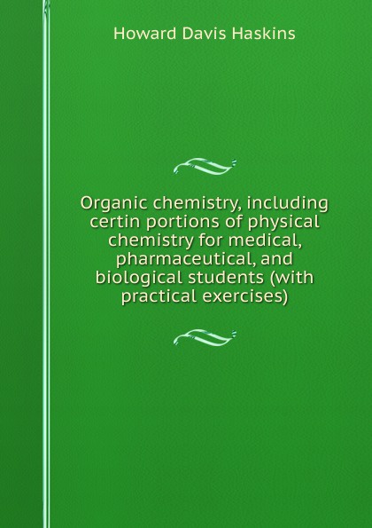 Organic chemistry, including certin portions of physical chemistry for medical, pharmaceutical, and biological students (with practical exercises)