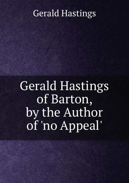 Gerald Hastings of Barton, by the Author of .no Appeal..