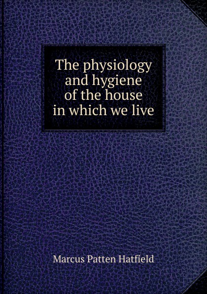 The physiology and hygiene of the house in which we live