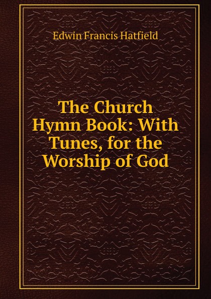 The Church Hymn Book: With Tunes, for the Worship of God