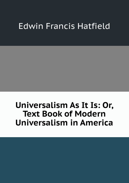 Universalism As It Is: Or, Text Book of Modern Universalism in America