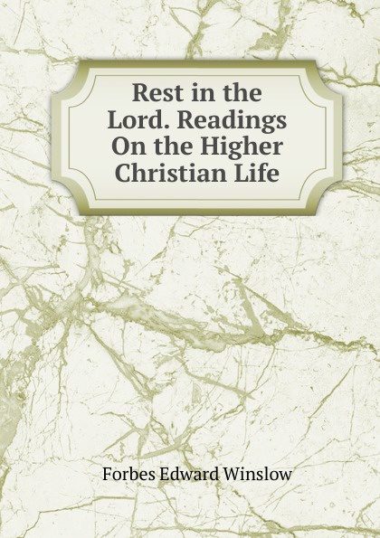 Rest in the Lord. Readings On the Higher Christian Life