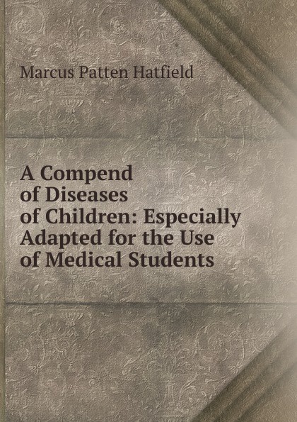 A Compend of Diseases of Children: Especially Adapted for the Use of Medical Students .