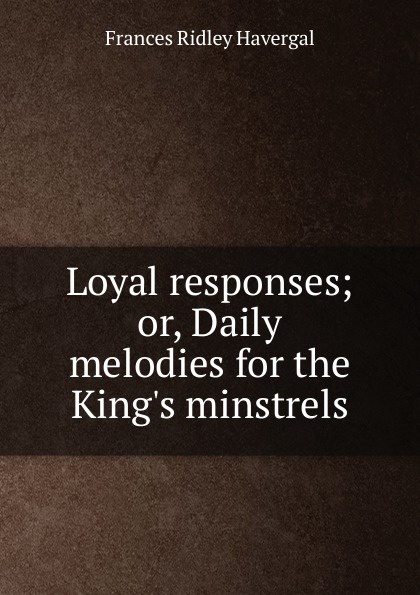 Loyal responses; or, Daily melodies for the King.s minstrels