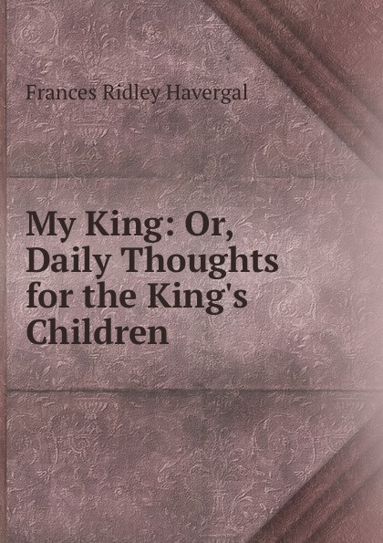 My King: Or, Daily Thoughts for the King.s Children