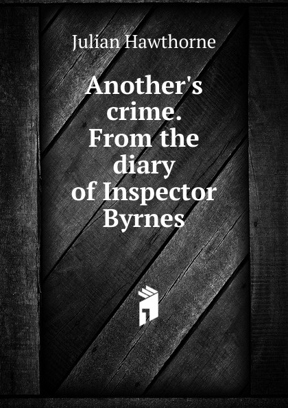 Another.s crime. From the diary of Inspector Byrnes