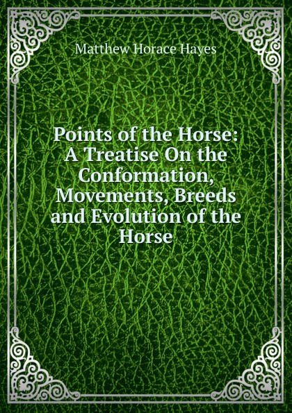 Points of the Horse: A Treatise On the Conformation, Movements, Breeds and Evolution of the Horse