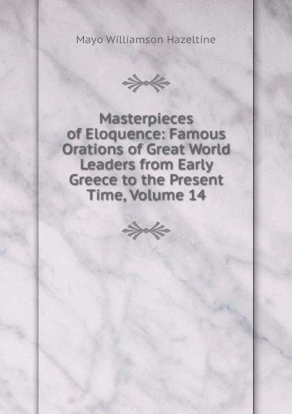 Masterpieces of Eloquence: Famous Orations of Great World Leaders from Early Greece to the Present Time, Volume 14