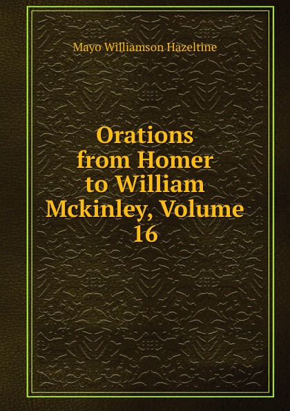 Orations from Homer to William Mckinley, Volume 16