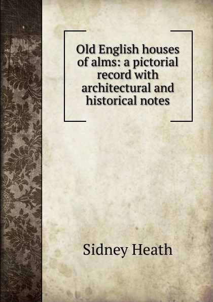 Old English houses of alms: a pictorial record with architectural and historical notes