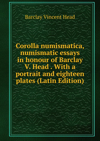 Corolla numismatica, numismatic essays in honour of Barclay V. Head . With a portrait and eighteen plates (Latin Edition)